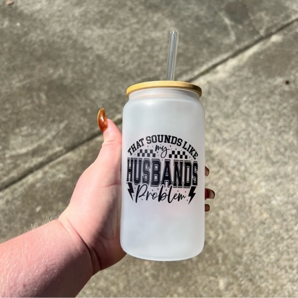 Handmade Sounds Like My Husbands Problem 16oz Frosted Glass Cup